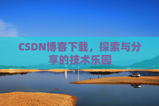 CSDN博客下载，探索与分享的技术乐园